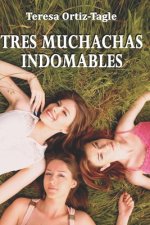 Tres Muchachas Indomables: Una historia de amistad y pasión que no olvidarás