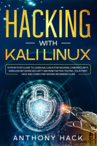 Hacking with Kali Linux: Step by Step Guide To Learn Kali Linux for Hackers, Cybersecurity, Wireless Network Security and Penetration Testing.