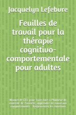 Feuilles de travail pour la thérapie cognitivo-comportementale pour adultes: Manuel de CBT pour faire face ? l'humeur de contrôle de l'anxiété, appren