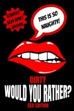 Dirty Would You Rather Sex Edition: Sex Gaming For Naughty Couples- Do You Know Me Game-Dirty Minds Adult Gift Ideas- Stocking Stuffer, Valentines And
