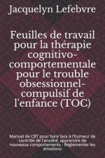 Feuilles de travail pour la thérapie cognitivo-comportementale pour le trouble obsessionnel-compulsif de l'enfance (TOC): Manuel de CBT pour faire fac