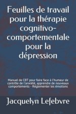 Feuilles de travail pour la thérapie cognitivo-comportementale pour la dépression: Manuel de CBT pour faire face ? l'humeur de contrôle de l'anxiété,