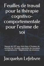 Feuilles de travail pour la thérapie cognitivo-comportementale pour l'estime de soi: Manuel de CBT pour faire face ? l'humeur de contrôle de l'anxiété