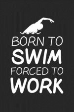 Born To Swim Forced To Work: Swim College Ruled Notebook (6x9 inches) with 120 Pages For Swimmers
