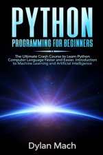 PYTHON Programming for Beginners: The Ultimate Crash Course to Learn Python Computer Language Faster and Easier. Introduction to Machine Learning and