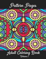 Pattern Pages Adult Coloring Book Volume 1: Stress Relieving Patterns for Adult Coloring Fun. Random Hand-Drawn Illustrations, Mandala, Flowers, Geome