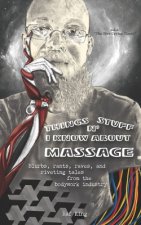 Things N' Stuff I Know About Massage: Blurbs, rants, raves, and riveting tales from the bodywork industry
