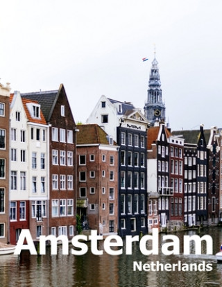 Amsterdam Netherlands: Coffee Table Photography Travel Picture Book Album Of A City in Europe Large Size Photos Cover