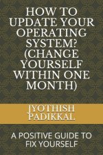 How to Update Your Operating System? (Change Yourself Within One Month): A Positive Guide to Fix Yourself