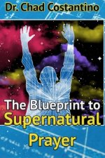 The Blueprint to Supernatural Prayer