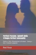 Perfect Passion SpinOff della Trilogia Perfect Sensuality: Portes e Chris ricominciare ad amare & Georg e Ines l'amante spagnola