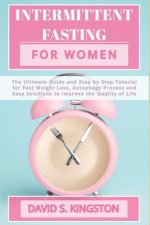 Intermittent Fasting for Women: The Ultimate Guide and Step by Step Tutorial for Fast Weight Loss, Autophagy Process and Easy Solutions to Improve the