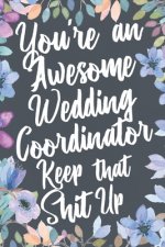 You're An Awesome Wedding Coordinator Keep That Shit Up: You're An Awesome Wedding Coordinator Keep That Shit Up