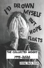 I'd Drown Myself But Hope Floats: The Collected Works 1995-2020