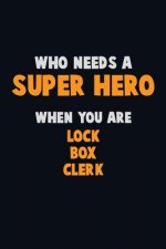 Who Need A SUPER HERO, When You Are Lock Box Clerk: 6X9 Career Pride 120 pages Writing Notebooks