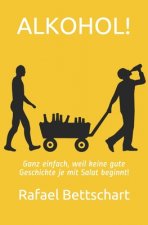 Alkohol!: Ganz einfach, weil keine gute Geschichte je mit Salat beginnt
