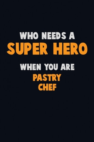 Who Need A SUPER HERO, When You Are Pastry Chef: 6X9 Career Pride 120 pages Writing Notebooks