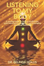 Listening To My Body: A practical guide to finding mindfulness, understanding your emotions and developing emotional resilience