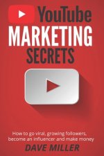You Tube Marketing Secrets: How to go viral, growing followers, become an influencer and make money