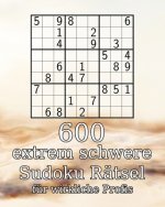 600 extrem schwere Sudoku Rätsel für wirkliche Profis: 9x9er - Perfekt als Geschenk - Rätselbuch - inkl. Lösungen
