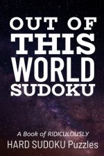 Out of This World Sudoku: 300 Ridiculously HARD SUDOKU PUZZLES