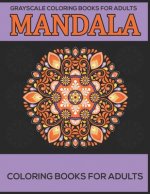 Grayscale Coloring Books For Adults: Mandala Coloring Books For Adults: Stress Relieving Mandala Designs