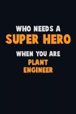 Who Need A SUPER HERO, When You Are Plant Engineer: 6X9 Career Pride 120 pages Writing Notebooks