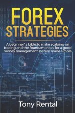Forex Strategies: A Beginner's bible to make scalping on trading and the foundamentals for a good money management system made simple