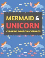 Mermaid & Unicorn Coloring Book For Children: Mermaid Unicorn coloring book for kids & toddlers -Magical coloring books for preschooler-coloring book