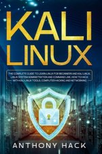 Kali Linux: The Complete Guide To Learn Linux For Beginners and Kali Linux, Linux System Administration and Command Line, How To H