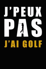J'peux pas j'ai golf: Carnet de parcours de golf - Livret de Suivi Statistique de Score de Golf avec tableaux - cadeau idéal pour golfeur -