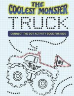 The Coolest Monster Truck Connect The Dot Activity Book For Kids: A Fun & Awesome Dot To Dot Activity Book For A Boy Or Girl That Think Monster Trucks