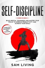 Self-Discipline: Build Mental Toughness and Master Your Focus to Improve Productivity and Achieve Your Goals (Complete Blueprint for Su