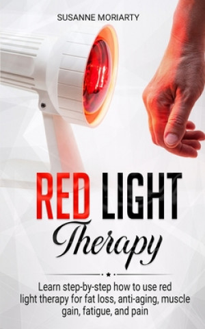 Red light therapy: Learn step-by-step how to use red light therapy for fat loss, anti-aging, muscle gain, fatigue, and pain. (Susanne Moriarty)(Puha