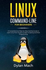 LINUX Command-Line for Beginners: A Comprehensive Step-by-Step Starting Guide to Learn Linux from Scratch to Bash Scripting and Shell Programming