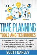 Time Planning Tools and Techniques: Learn How to Create Your Personal Time Planning and Discover the Most Efficient Tools and Techniques to Organize Y