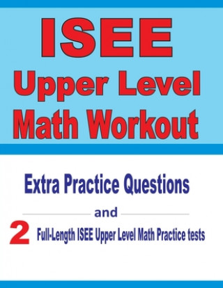 ISEE Upper Level Math Workout: Extra Practice Questions and Two Full-Length Practice ISEE Upper Level Math Tests