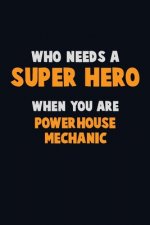 Who Need A SUPER HERO, When You Are Powerhouse Mechanic: 6X9 Career Pride 120 pages Writing Notebooks
