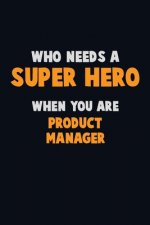 Who Need A SUPER HERO, When You Are Product Manager: 6X9 Career Pride 120 pages Writing Notebooks