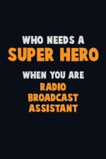 Who Need A SUPER HERO, When You Are Radio Broadcast Assistant: 6X9 Career Pride 120 pages Writing Notebooks