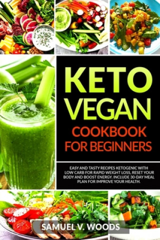Keto Vegan Cookbook for Beginners: Easy and Tasty Recipes Ketogenic with Low Carb for Rapid Weight Loss, Reset Your Body and Boost Energy. Include 30-