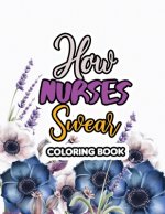How Nurses Swear Coloring Book: A Swear Word Coloring Book for Adults and Art Therapy, Appreciation Gift for Your Favorite Intensive Care Unit Nurse