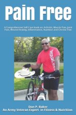 Pain Free: A Comprehensive Self-Care book on: Arthritis, Muscle Pain, Joint Pain, Wound Healing, Inflammation, Nutrition and Chro