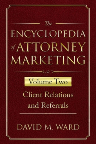 The Encyclopedia of Attorney Marketing: Volume Two--Client Relations and Referrals