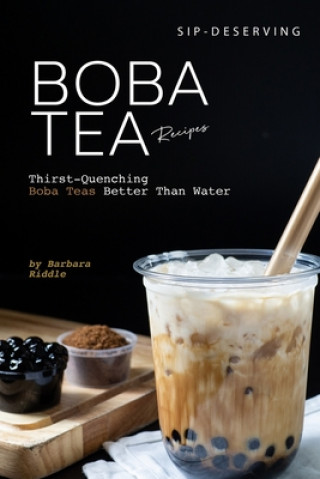 Sip-Deserving Boba Tea Recipes: Thirst-Quenching Boba Teas Better Than Water (Barbara Riddle)()