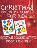 Christmas Color By Number for Kids Christmas Coloring Activity Book For Kids: A Children Holiday Coloring Book with Large Pages (kids coloring books .