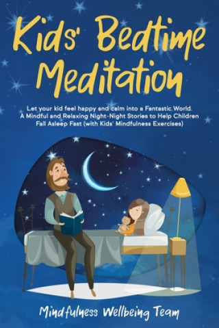 Kids' Bedtime Meditation: Let your Kid Feel Happy and Calm Into a Fantastic World. A Mindful and Relaxing Night-Night Stories to Help Children F