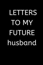 LETTERS TO MY FUTURE husband: 120 Pages, 6 x 9 size,