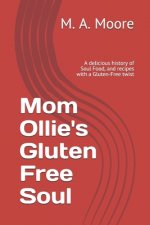 Mom Ollie's Gluten Free Soul: A delicious history of Soul Food, and recipes with a Gluten-Free twist