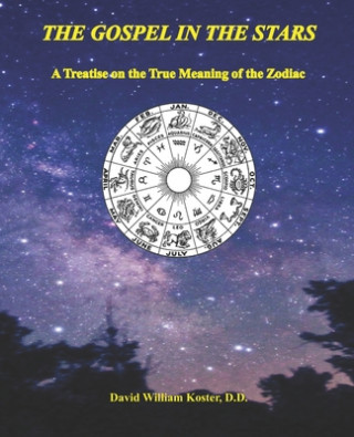 The Gospel in the Stars: A Treatise on the True Meaning of the Zodiac